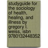 Studyguide For The Sociology Of Health, Healing, And Illness By Gregory L. Weiss, Isbn 9780132448352 by Cram101 Textbook Reviews