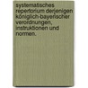 Systematisches Repertorium derjenigen königlich-bayerischer Verordnungen, Instruktionen und Normen. door Ludwig Heinrich Geret