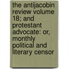 The Antijacobin Review Volume 18; And Protestant Advocate: Or, Monthly Political and Literary Censor door Books Group