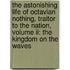 The Astonishing Life Of Octavian Nothing, Traitor To The Nation, Volume Ii: The Kingdom On The Waves