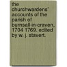 The Churchwardens' Accounts of the Parish of Burnsall-in-Craven, 1704 1769. Edited by W. J. Stavert. by Unknown