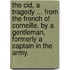 The Cid, a tragedy ... From the French of Corneille. By a Gentleman, formerly a Captain in the Army.