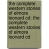 The Complete Western Stories Of Elmore Leonard Cd: The Complete Western Stories Of Elmore Leonard Cd door Elmore Leonard