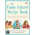 The Fussy Eaters' Recipe Book: 135 Quick, Tasty And Healthy Recipes That Your Kids Will Actually Eat