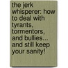 The Jerk Whisperer: How to Deal with Tyrants, Tormentors, and Bullies... and Still Keep Your Sanity! door Stephen Birchak