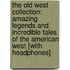 The Old West Collection: Amazing Legends and Incredible Tales of the American West [With Headphones]