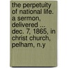 The Perpetuity of National Life. a Sermon, Delivered ... Dec. 7, 1865, in Christ Church, Pelham, N.Y door Rev E.W. Syle