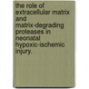 The Role of Extracellular Matrix and Matrix-Degrading Proteases in Neonatal Hypoxic-Ischemic Injury. door Christopher C. Leonardo