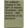 The Sabbath viewed in the light of reason, revelation, and history : with sketches of its literature door James Gilfillan