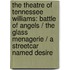 The Theatre Of Tennessee Williams: Battle Of Angels / The Glass Menagerie / A Streetcar Named Desire
