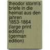 Theodor Storm's Briefe in die Heimat aus den Jahren 1853-1864 (Large Print Edition) (German Edition) by Storm Theodor