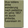 Titus Toblers dritte Wanderung nach Palästina im Jahre 1857: Ritt durch Philistäa, Fussreisen im . by Tobler Titus