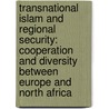 Transnational Islam and Regional Security: Cooperation and Diversity Between Europe and North Africa door Volpi Frederic