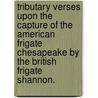 Tributary Verses upon the Capture of the American Frigate Chesapeake by the British Frigate Shannon. by Montagu Montagu