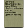 Ueber Die Abhängigkeit Der Kapazität Der Bleiakkumulatoren Von Der Stromstärke . (German Edition) door Heinrich Joachim Bernhard Liebenow Karl