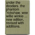 Under the Deodars. The Phantom 'Rickshaw. Wee Willie Winkie ... New edition, revised with additions.