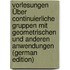 Vorlesungen Über Continuierliche Gruppen Mit Geometrischen Und Anderen Anwendungen (German Edition)