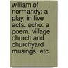 William of Normandy: a play, in five acts. Echo: a poem. Village church and churchyard musings, etc. door Robert Mitchell
