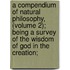 a Compendium of Natural Philosophy, (Volume 2); Being a Survey of the Wisdom of God in the Creation;