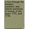 a Tour Through the Western, Southern, and Interior Provinces of France, in the Years 1775, and 1776. by Sir Nathaniel William Wraxall
