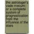 the Astrologer's Vade-Mecum; Or a Complete System of Prognostication from the Influence of the Stars