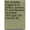 the Canadian Magazine of Politics, Science, Art and Literature, November 1910-April 1911 (Volume 36) door General Books