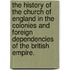 the History of the Church of England in the Colonies and Foreign Dependencies of the British Empire.