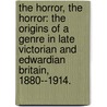 The Horror, the Horror: The Origins of a Genre in Late Victorian and Edwardian Britain, 1880--1914. door Jonathan Maximilian Gilbert