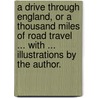 A Drive through England, or a thousand miles of road travel ... with ... illustrations by the author. by James John Hissey