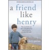 A Friend Like Henry: The Remarkable True Story Of An Autistic Boy And The Dog That Unlocked His World by Nuala Gardner