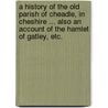 A History of the Old Parish of Cheadle, in Cheshire ... Also an account of the hamlet of Gatley, etc. door Fletcher Moss