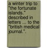 A Winter Trip to "The Fortunate Islands." Described in Letters ... to the "British Medical Journal.". by Ernest Abraham Hart
