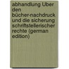 Abhandlung Über Den Bücher-Nachdruck Und Die Sicherung Schriftstellerischer Rechte (German Edition) by Hölzl Joseph