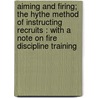 Aiming and Firing; the Hythe Method of Instructing Recruits : with a Note on Fire Discipline Training door H. Wood Hanbury