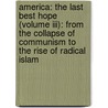 America: The Last Best Hope (volume Iii): From The Collapse Of Communism To The Rise Of Radical Islam door William J. Bennett