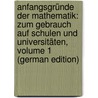 Anfangsgründe Der Mathematik: Zum Gebrauch Auf Schulen Und Universitäten, Volume 1 (German Edition) by Gottlieb Schmidt Georg