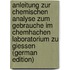 Anleitung zur Chemischen Analyse zum Gebrauche im Chemhachen laboratorium zu Giessen (German Edition)