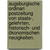 Augsburgische Ordinari Postzeitung von Staats-, gelehrten, historisch- und ökonomischen Neuigkeiten. door Onbekend