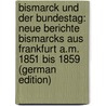 Bismarck Und Der Bundestag: Neue Berichte Bismarcks Aus Frankfurt A.M. 1851 Bis 1859 (German Edition) door Bismarck Otto
