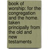 Book Of Worship: For The Congregation And The Home. Taken Principally From The Old And New Testaments door James Freeman Clarke