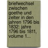 Briefwechsel Zwischen Goethe Und Zelter In Den Jahren 1796 Bis 1832: Jahre 1796 Bis 1811, Volume 1... door Johann Wolfgang von Goethe