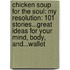 Chicken Soup for the Soul: My Resolution: 101 Stories...Great Ideas for Your Mind, Body, And...Wallet