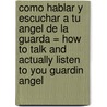 Como Hablar y Escuchar A Tu Angel de la Guarda = How to Talk and Actually Listen to You Guardin Angel door Kermie Wohlenhaus