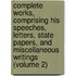 Complete Works, Comprising His Speeches, Letters, State Papers, and Miscellaneous Writings (Volume 2)