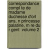 Correspondance Compl Te De Madame Duchesse D'orl Ans, N Princesse Palatine, M Re Du R Gent \ Volume 2 door Brunet Gustave 1807-1896