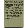Current Housing Reports Volume 1987; American Housing Survey for the Chicago Metropolitan Area in ... door United States Bureau of the Census