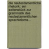 Die Neutestamentliche Rhetorik: Ein Seitenstück Zur Grammatik Des Neutestamentlichen Sprachidioms... door Christian Gottlob Wilke