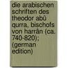 Die arabischen Schriften des Theodor Abû Qurra, Bischofs von Harrân (ca. 740-820); (German Edition) by Graf Georg