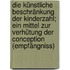 Die künstliche beschränkung der kinderzahl; ein mittel zur verhütung der conception (empfängniss)