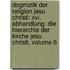 Dogmatik Der Religion Jesu Christi: Xvi. Abhandlung: Die Hierarchie Der Kirche Jesu Christi, Volume 6